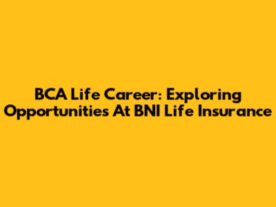 BCA Life Career: Exploring Opportunities At BNI Life Insurance