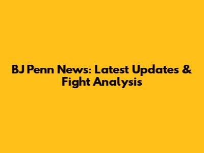 BJ Penn News: Latest Updates & Fight Analysis