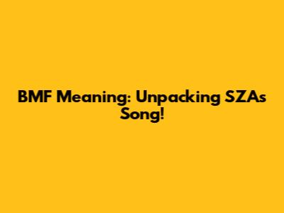 BMF Meaning: Unpacking SZA's Song!