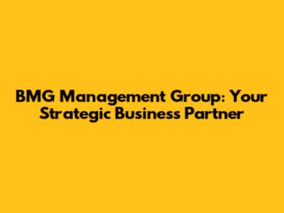 BMG Management Group: Your Strategic Business Partner