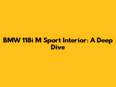 BMW 118i M Sport Interior: A Deep Dive