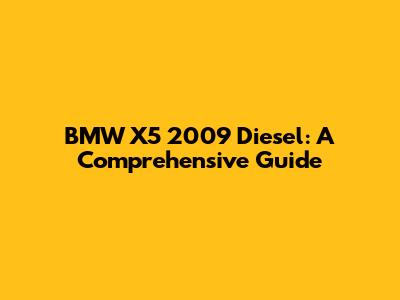 BMW X5 2009 Diesel: A Comprehensive Guide