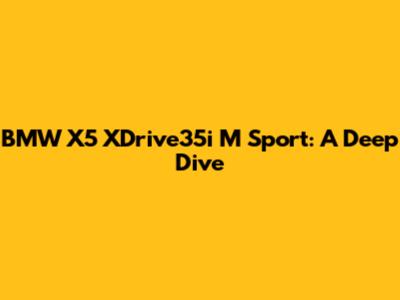 BMW X5 XDrive35i M Sport: A Deep Dive