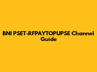 BNI PSET-RFPAYTOPUPSE Channel Guide