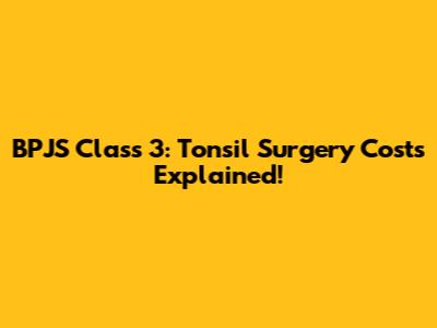 BPJS Class 3: Tonsil Surgery Costs Explained!
