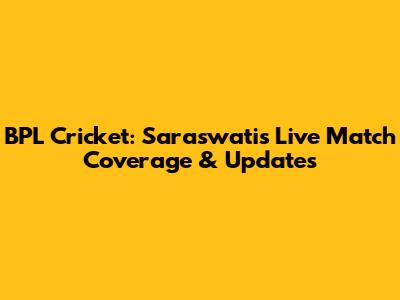 BPL Cricket: Saraswati's Live Match Coverage & Updates