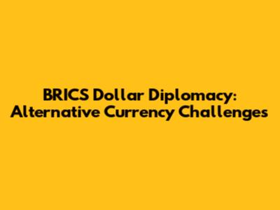 BRICS Dollar Diplomacy: Alternative Currency Challenges