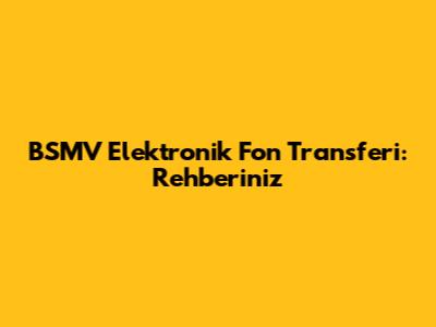 BSMV Elektronik Fon Transferi: Rehberiniz