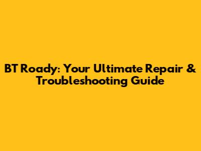 BT Roady: Your Ultimate Repair & Troubleshooting Guide
