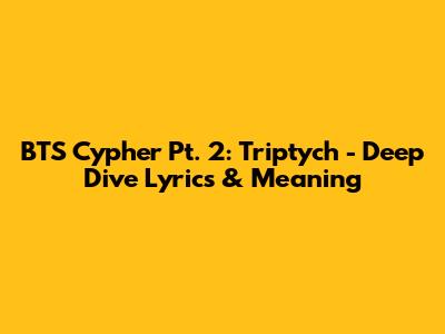 BTS Cypher Pt. 2: Triptych - Deep Dive Lyrics & Meaning