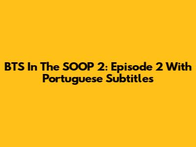 BTS In The SOOP 2: Episode 2 With Portuguese Subtitles