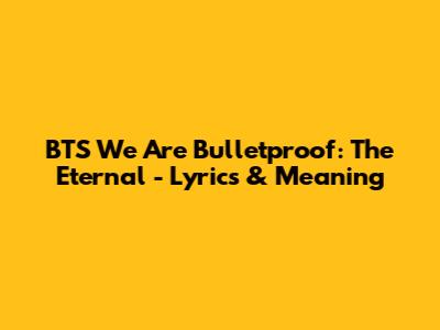 BTS We Are Bulletproof: The Eternal - Lyrics & Meaning