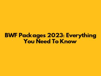 BWF Packages 2023: Everything You Need To Know