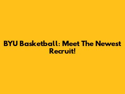 BYU Basketball: Meet The Newest Recruit!