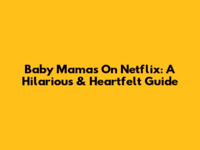 Baby Mamas On Netflix: A Hilarious & Heartfelt Guide