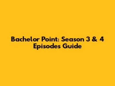 Bachelor Point: Season 3 & 4 Episodes Guide