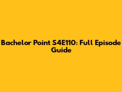 Bachelor Point S4E110: Full Episode Guide