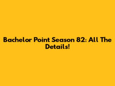 Bachelor Point Season 82: All The Details!
