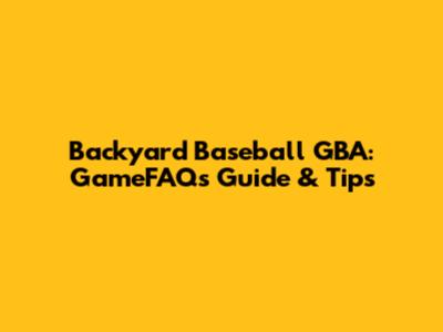 Backyard Baseball GBA: GameFAQs Guide & Tips