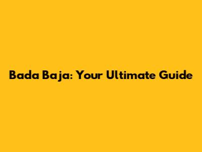 Bada Baja: Your Ultimate Guide