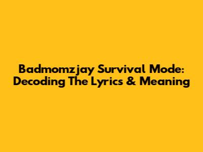 Badmomzjay Survival Mode: Decoding The Lyrics & Meaning