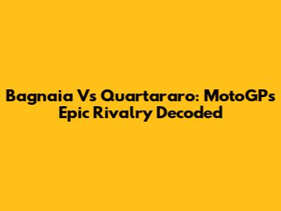 Bagnaia Vs Quartararo: MotoGP's Epic Rivalry Decoded