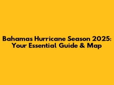 Bahamas Hurricane Season 2025: Your Essential Guide & Map