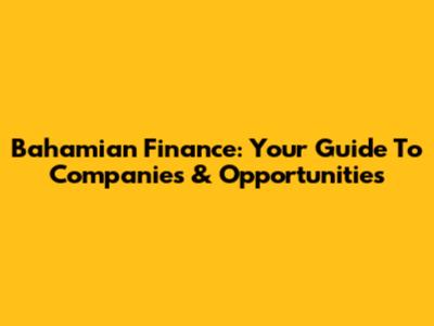 Bahamian Finance: Your Guide To Companies & Opportunities