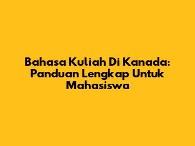 Bahasa Kuliah Di Kanada: Panduan Lengkap Untuk Mahasiswa