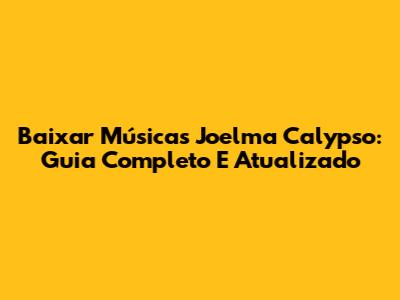 Baixar Músicas Joelma Calypso: Guia Completo E Atualizado