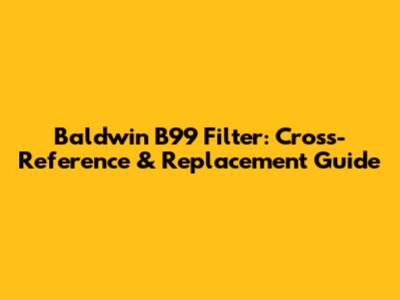 Baldwin B99 Filter: Cross-Reference & Replacement Guide