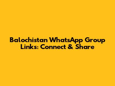 Balochistan WhatsApp Group Links: Connect & Share