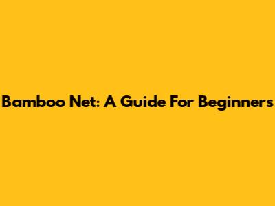 Bamboo Net: A Guide For Beginners