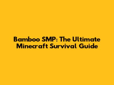 Bamboo SMP: The Ultimate Minecraft Survival Guide