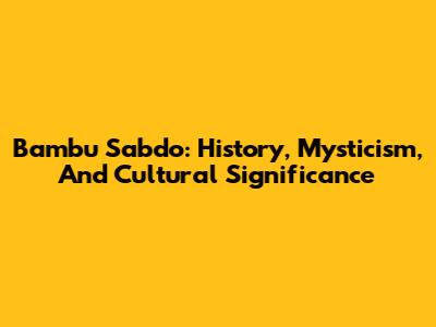 Bambu Sabdo: History, Mysticism, And Cultural Significance
