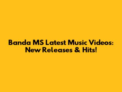 Banda MS Latest Music Videos: New Releases & Hits!