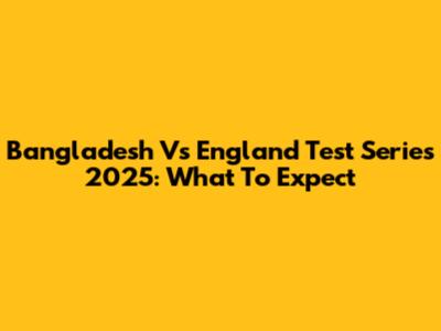 Bangladesh Vs England Test Series 2025: What To Expect