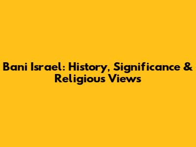 Bani Israel: History, Significance & Religious Views