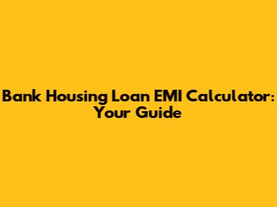 Bank Housing Loan EMI Calculator: Your Guide