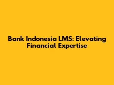 Bank Indonesia LMS: Elevating Financial Expertise