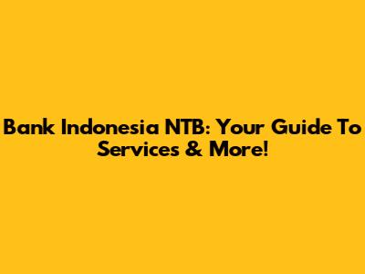 Bank Indonesia NTB: Your Guide To Services & More!