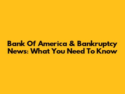 Bank Of America & Bankruptcy News: What You Need To Know