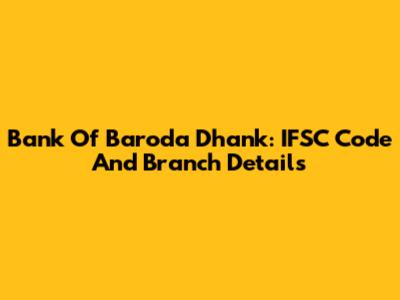 Bank Of Baroda Dhank: IFSC Code And Branch Details
