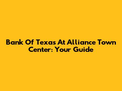 Bank Of Texas At Alliance Town Center: Your Guide