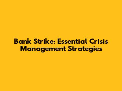 Bank Strike: Essential Crisis Management Strategies