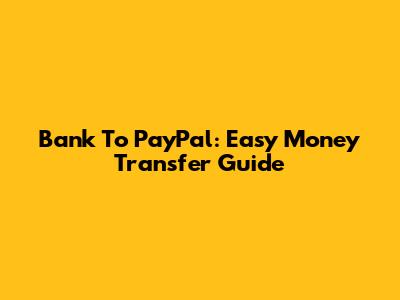Bank To PayPal: Easy Money Transfer Guide