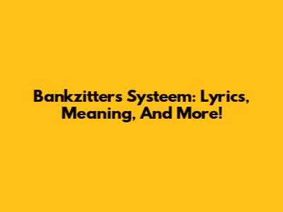 Bankzitters Systeem: Lyrics, Meaning, And More!