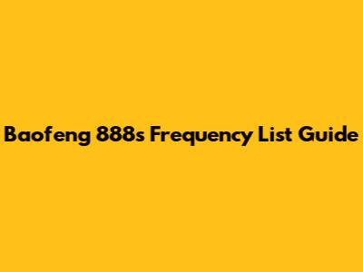 Baofeng 888s Frequency List Guide