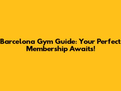 Barcelona Gym Guide: Your Perfect Membership Awaits!