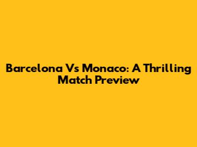 Barcelona Vs Monaco: A Thrilling Match Preview